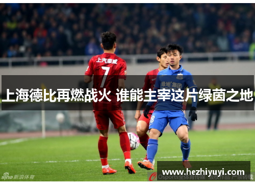上海德比再燃战火 谁能主宰这片绿茵之地
