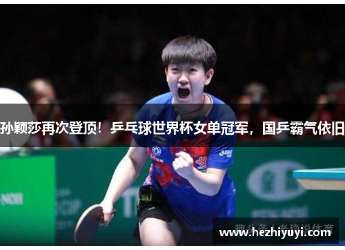孙颖莎再次登顶！乒乓球世界杯女单冠军，国乒霸气依旧