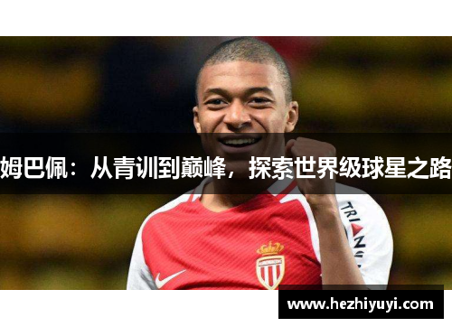 姆巴佩：从青训到巅峰，探索世界级球星之路