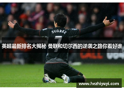 英超最新排名大揭秘 曼联和切尔西的逆袭之路你看好谁