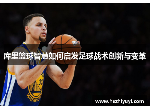 库里篮球智慧如何启发足球战术创新与变革