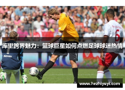 库里跨界魅力：篮球巨星如何点燃足球球迷热情